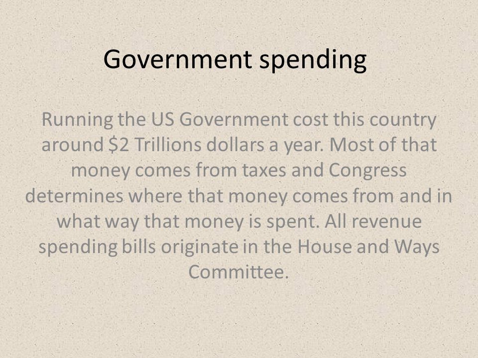 Government spending Running the US Government cost this country around $2 Trillions dollars a year.