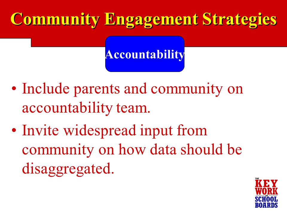 Community Engagement Strategies Accountability Include parents and community on accountability team.