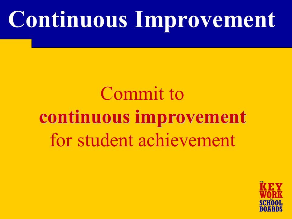 Commit to continuous improvement for student achievement Continuous Improvement