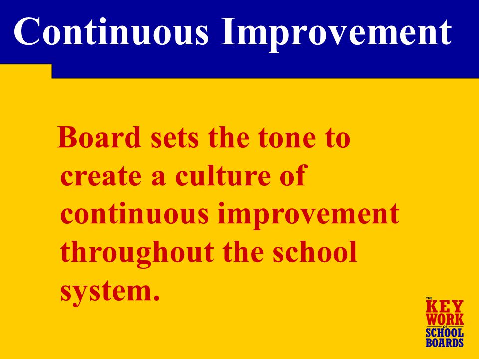 Board sets the tone to create a culture of continuous improvement throughout the school system.