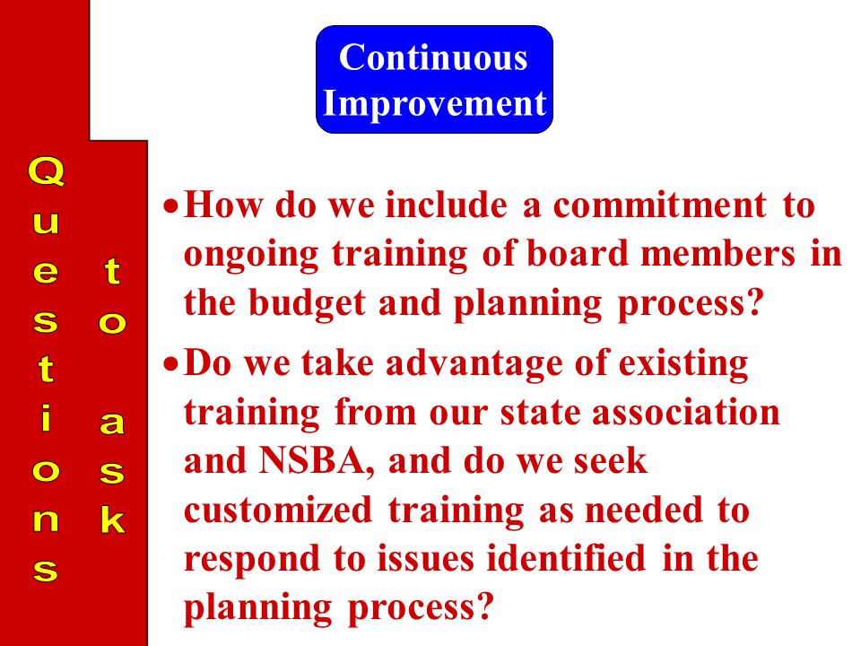Continuous Improvement  How do we include a commitment to ongoing training of board members in the budget and planning process.