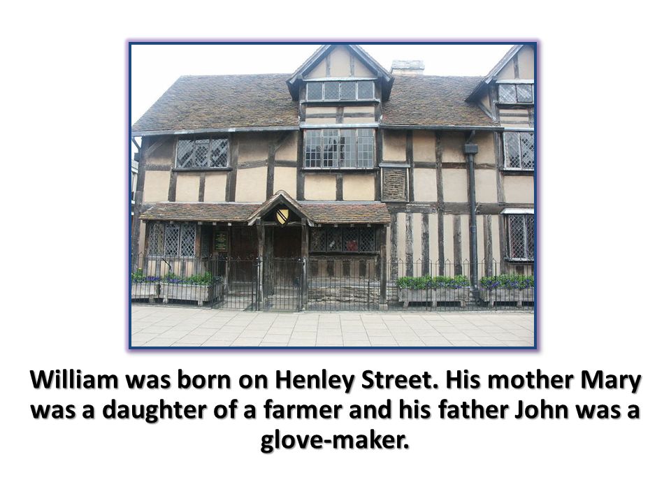 William was born on Henley Street.