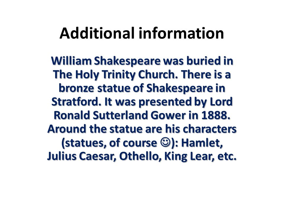 Additional information William Shakespeare was buried in The Holy Trinity Church.
