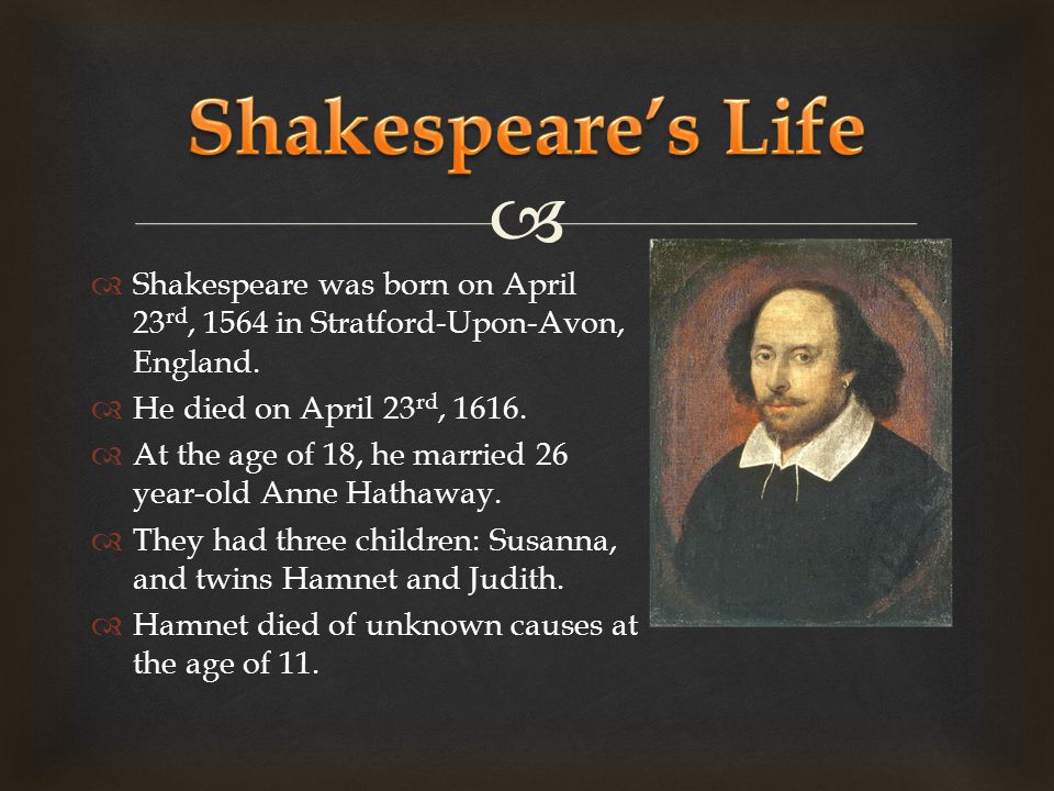   Shakespeare was born on April 23 rd, 1564 in Stratford-Upon-Avon, England.