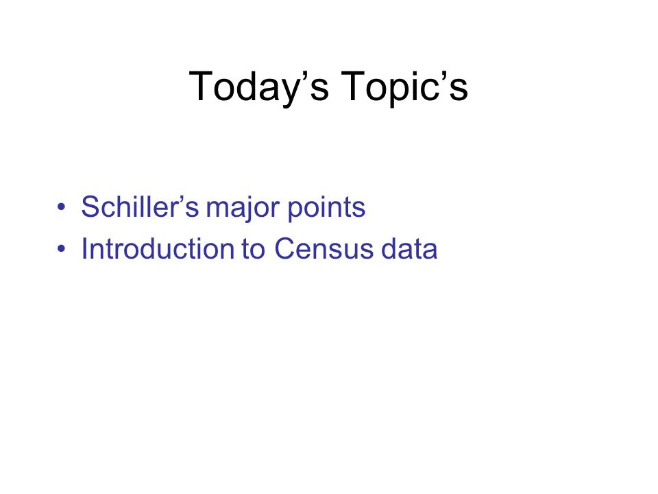 Today’s Topic’s Schiller’s major points Introduction to Census data