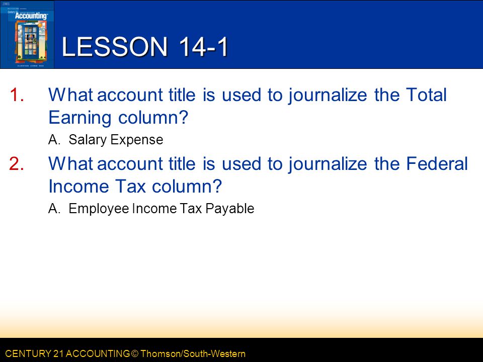 CENTURY 21 ACCOUNTING © Thomson/South-Western LESSON What account title is used to journalize the Total Earning column.