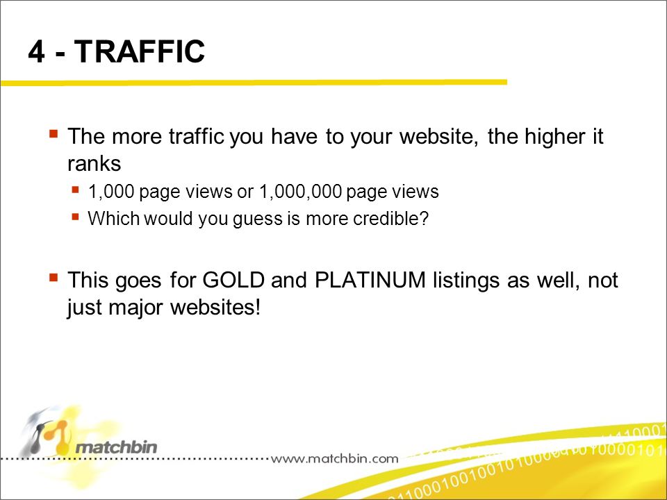 4 - TRAFFIC  The more traffic you have to your website, the higher it ranks  1,000 page views or 1,000,000 page views  Which would you guess is more credible.