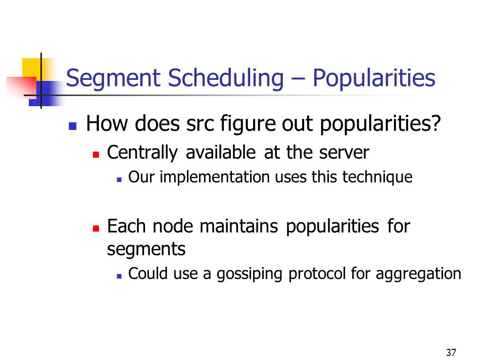 37 Segment Scheduling – Popularities How does src figure out popularities.