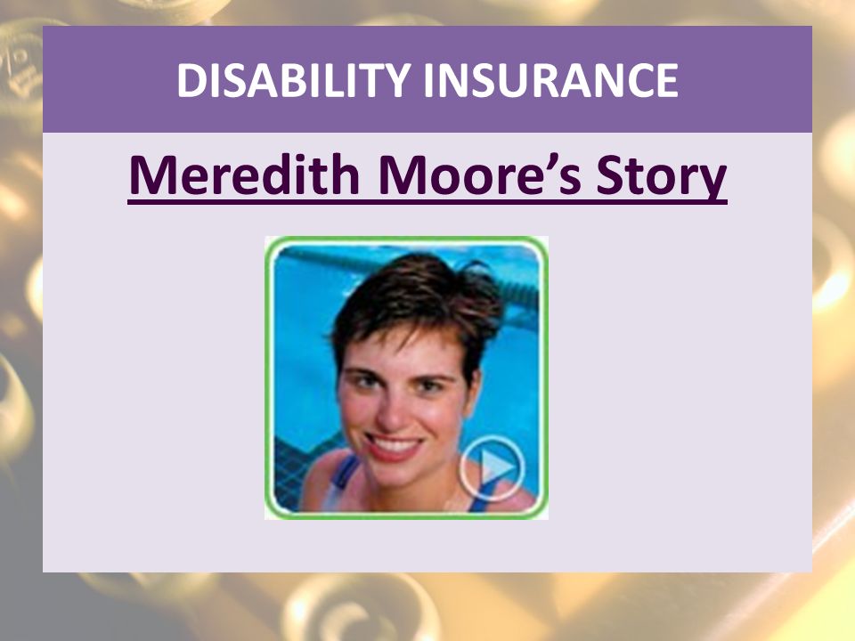 DISABILITY INSURANCE Meredith Moore’s Story