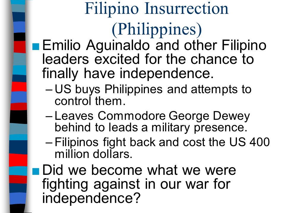 Filipino Insurrection (Philippines) ■Emilio Aguinaldo and other Filipino leaders excited for the chance to finally have independence.