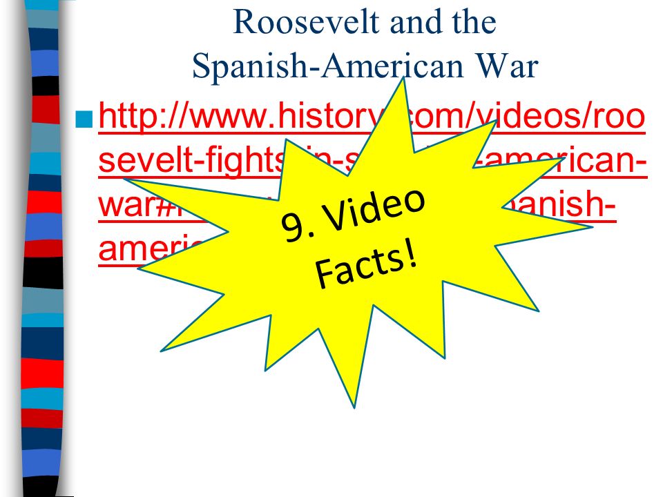 Roosevelt and the Spanish-American War ■  sevelt-fights-in-spanish-american- war#roosevelt-fights-in-spanish- american-warhttp://  sevelt-fights-in-spanish-american- war#roosevelt-fights-in-spanish- american-war 9.