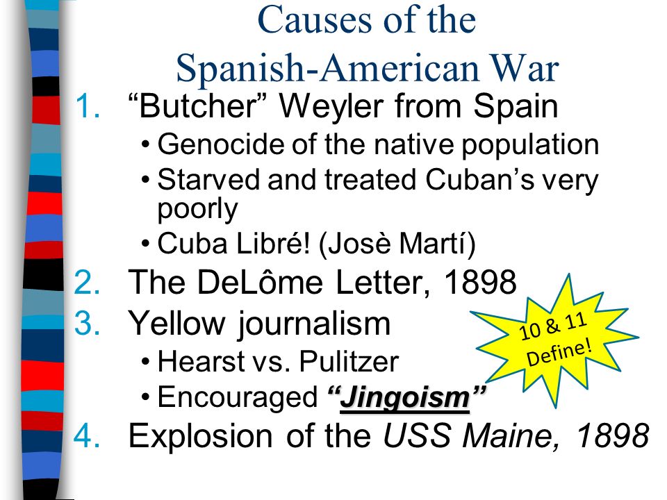 Causes of the Spanish-American War 1. Butcher Weyler from Spain Genocide of the native population Starved and treated Cuban’s very poorly Cuba Libré.