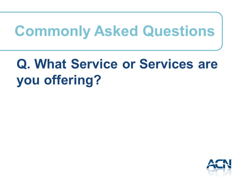 Commonly Asked Questions Q. What Service or Services are you offering