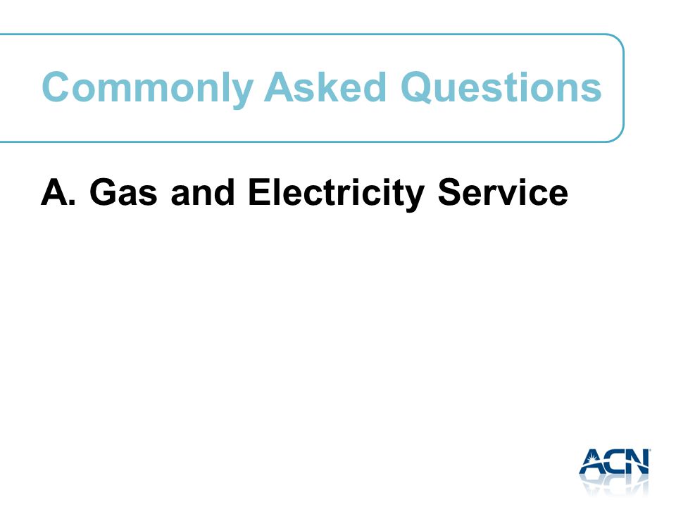 A. Gas and Electricity Service Commonly Asked Questions