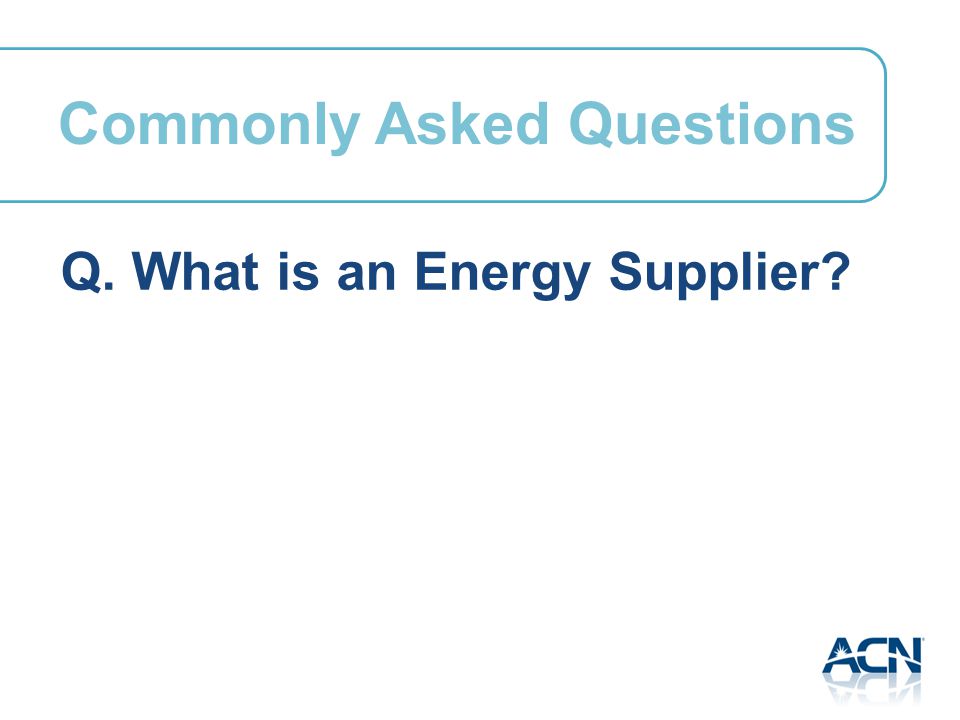 Q. What is an Energy Supplier Commonly Asked Questions