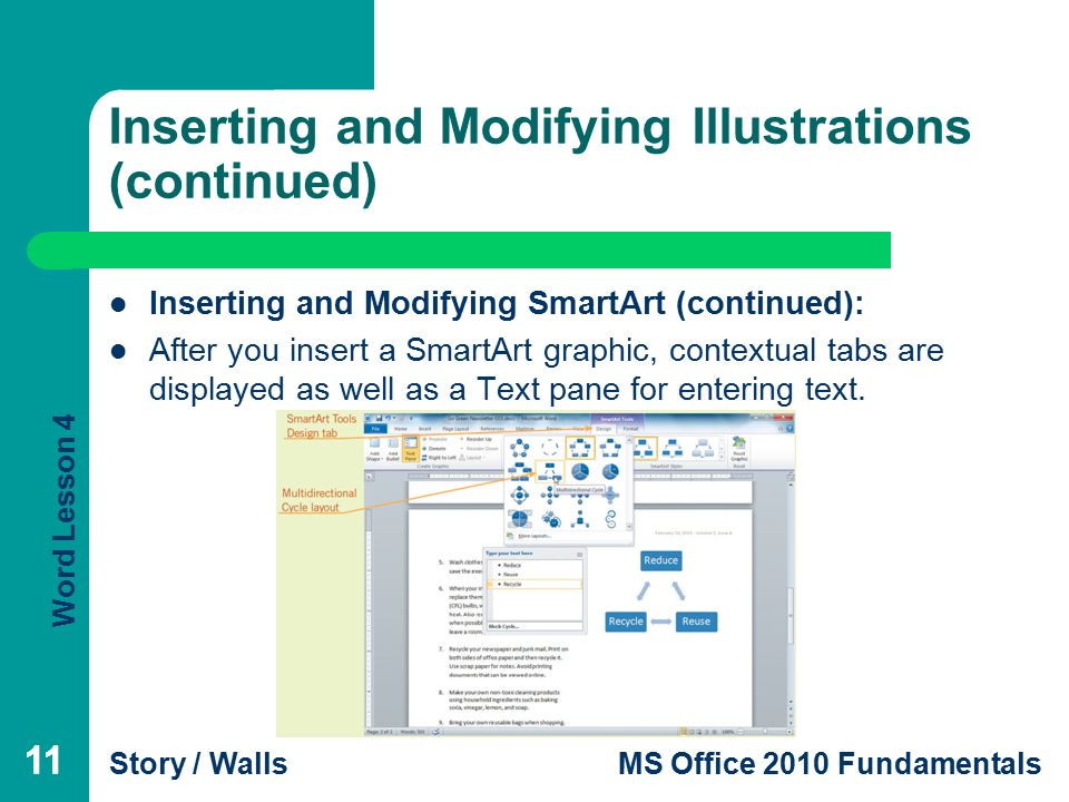 Word Lesson 4 Story / WallsMS Office 2010 Fundamentals 11 Inserting and Modifying Illustrations (continued) Inserting and Modifying SmartArt (continued): After you insert a SmartArt graphic, contextual tabs are displayed as well as a Text pane for entering text.