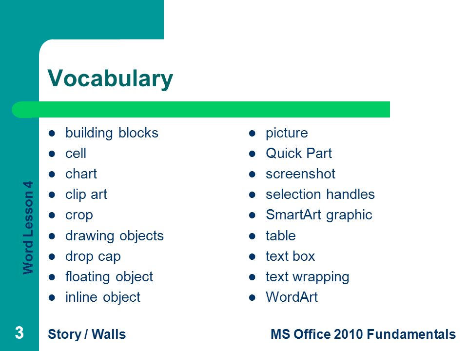 Word Lesson 4 Story / WallsMS Office 2010 Fundamentals 333 Vocabulary building blocks cell chart clip art crop drawing objects drop cap floating object inline object picture Quick Part screenshot selection handles SmartArt graphic table text box text wrapping WordArt
