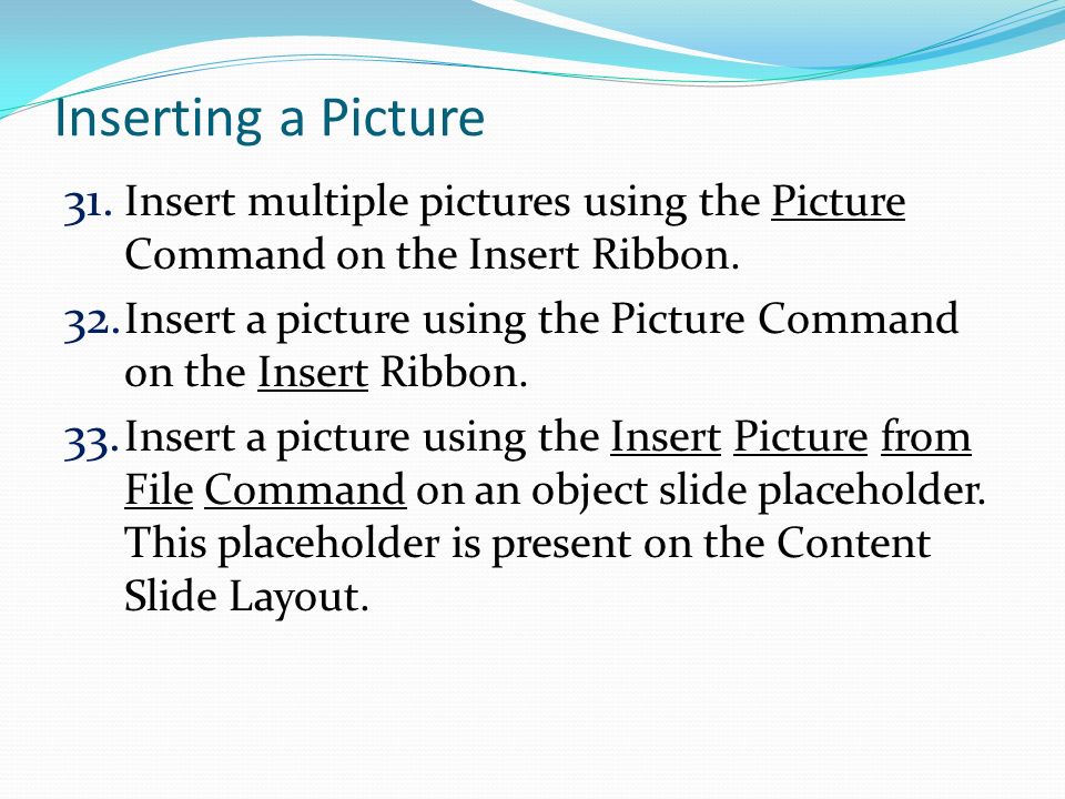 Inserting a Picture 31. Insert multiple pictures using the Picture Command on the Insert Ribbon.