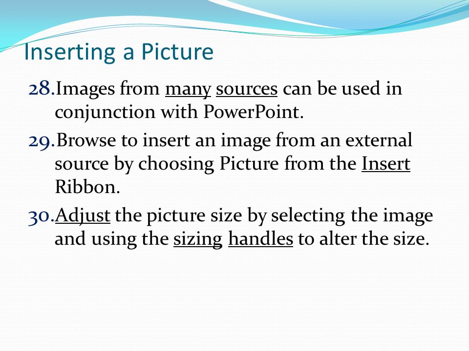 Inserting a Picture 28. Images from many sources can be used in conjunction with PowerPoint.
