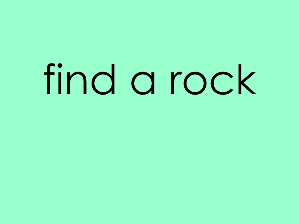find a rock