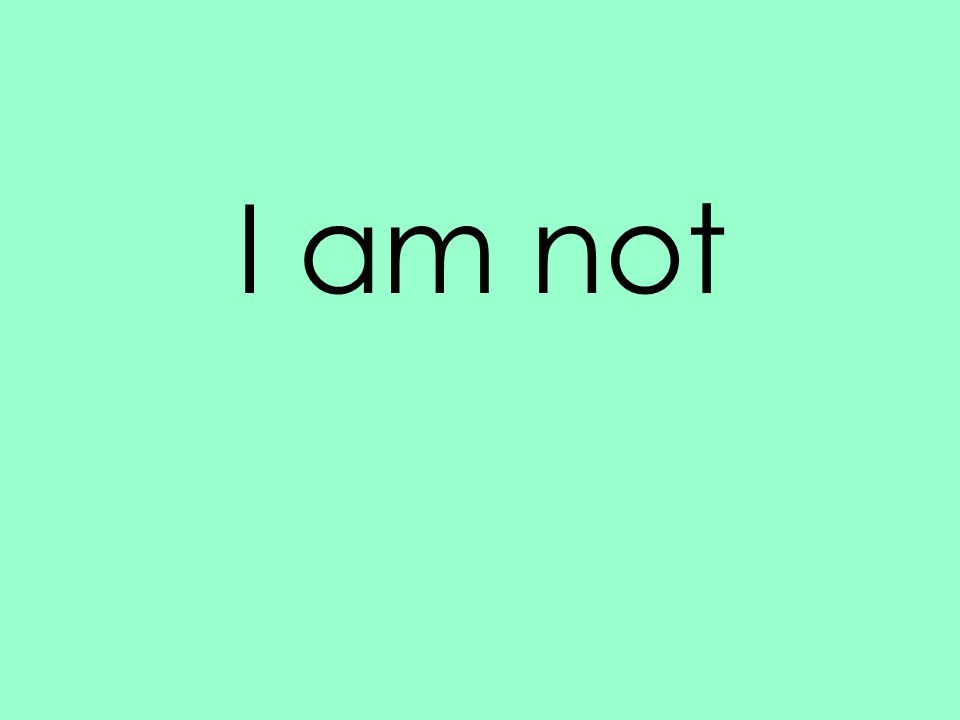 I am not