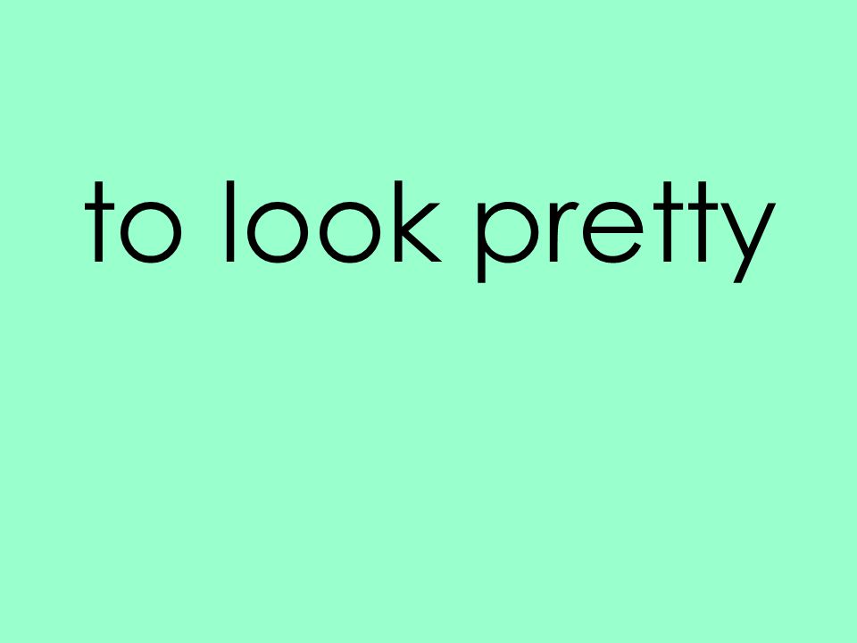 to look pretty