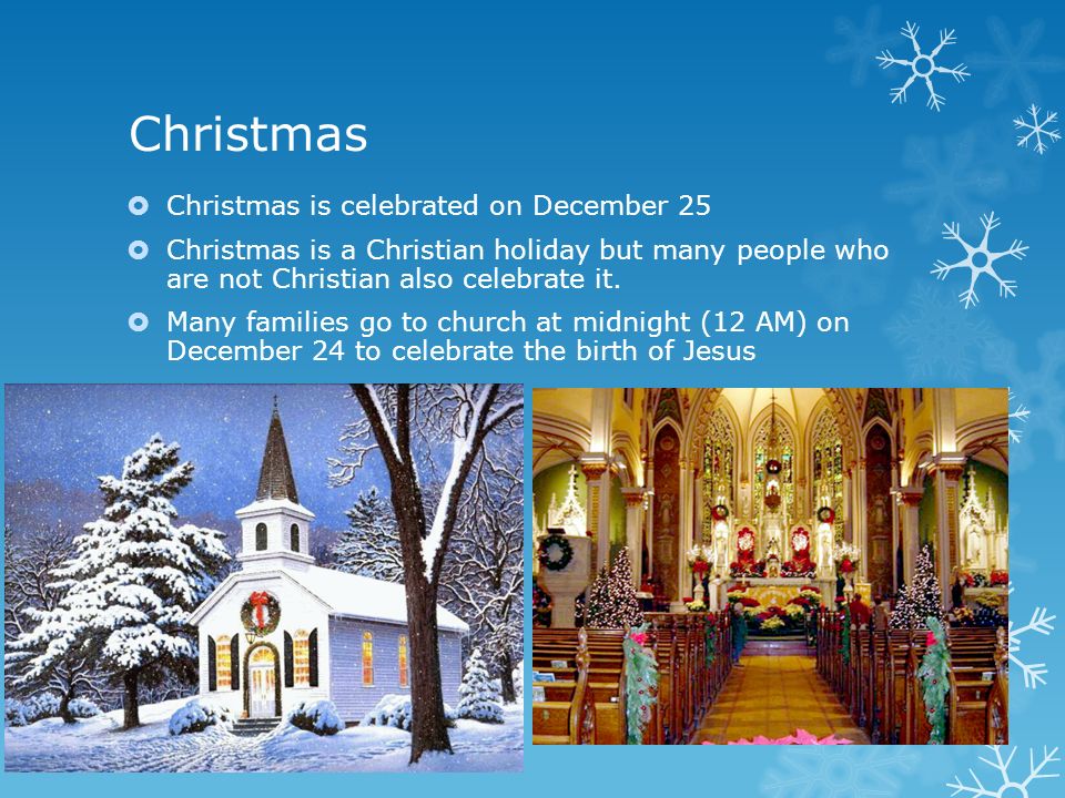 Christmas  Christmas is celebrated on December 25  Christmas is a Christian holiday but many people who are not Christian also celebrate it.