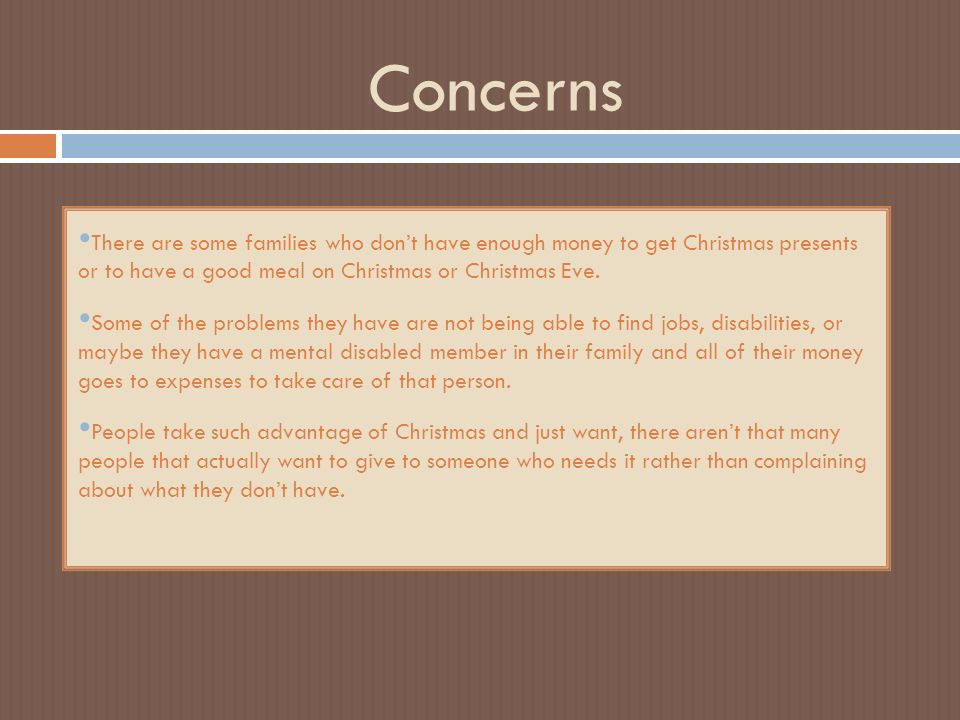 Concerns There are some families who don’t have enough money to get Christmas presents or to have a good meal on Christmas or Christmas Eve.