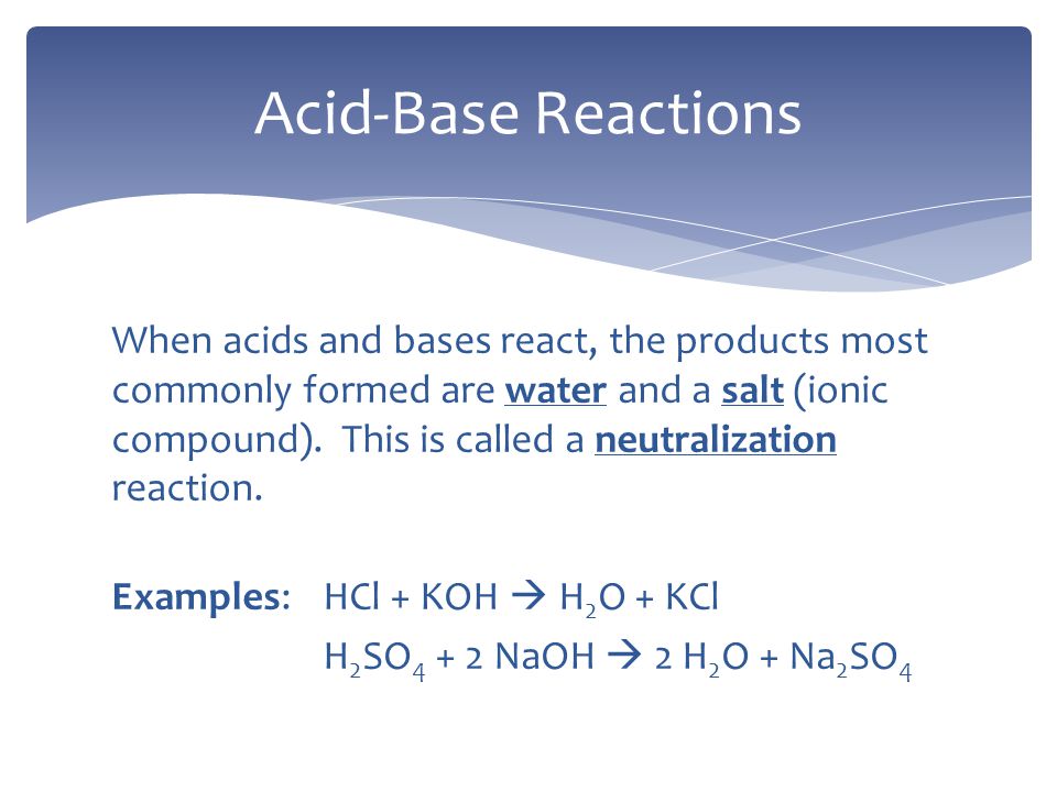 When acids and bases react, the products most commonly formed are water and a salt (ionic compound).