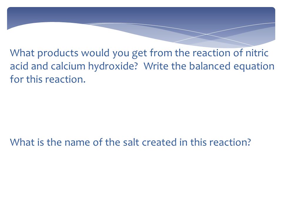 What products would you get from the reaction of nitric acid and calcium hydroxide.