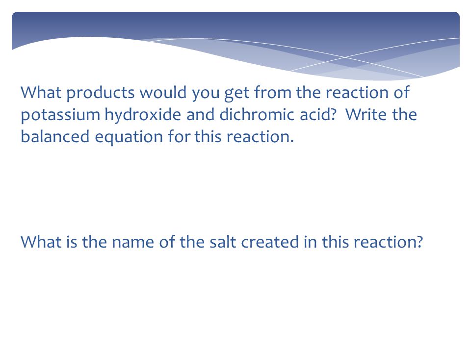 What products would you get from the reaction of potassium hydroxide and dichromic acid.