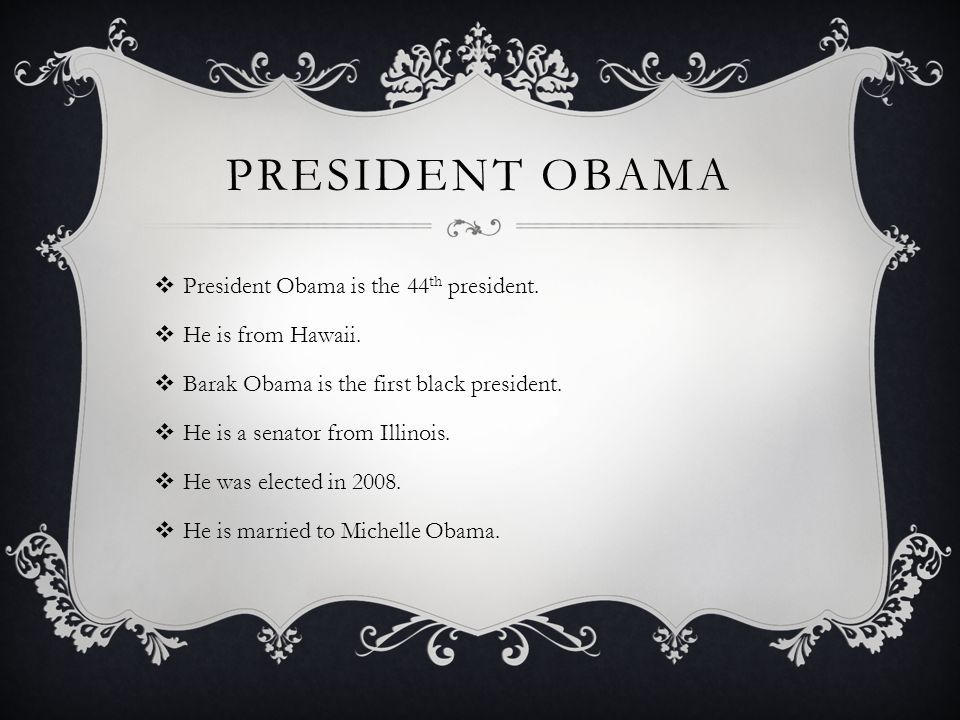 PRESIDENT OBAMA  President Obama is the 44 th president.