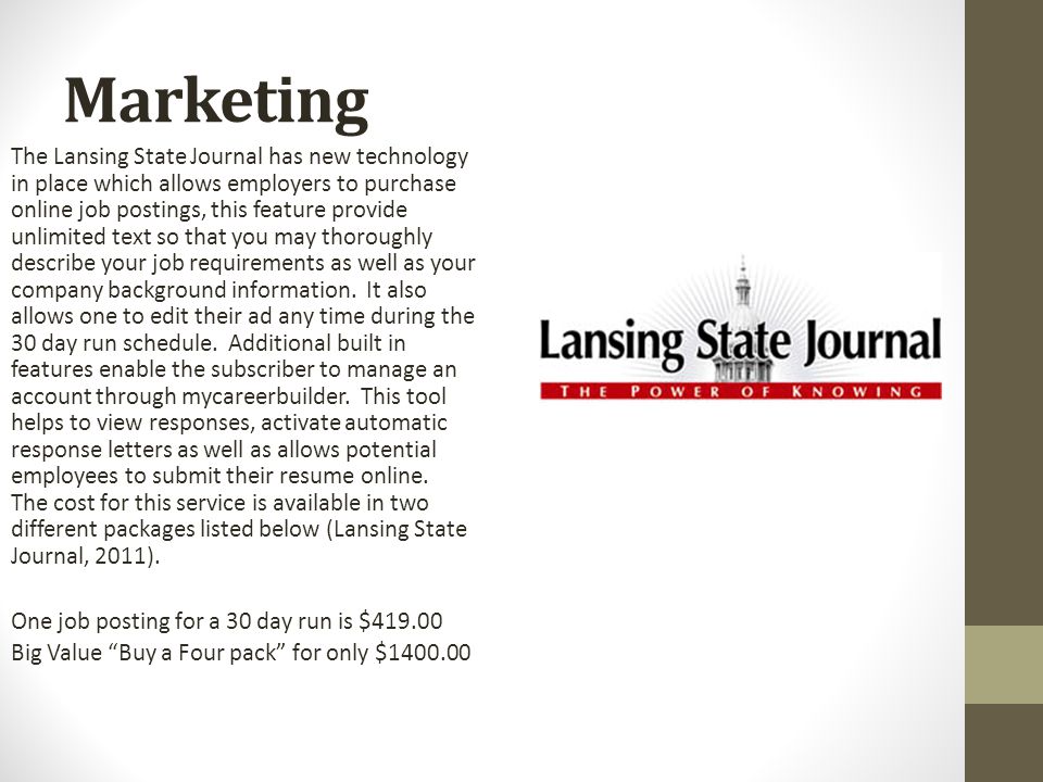 Marketing The Lansing State Journal has new technology in place which allows employers to purchase online job postings, this feature provide unlimited text so that you may thoroughly describe your job requirements as well as your company background information.