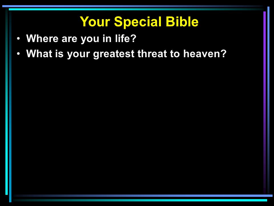 Your Special Bible Where are you in life What is your greatest threat to heaven