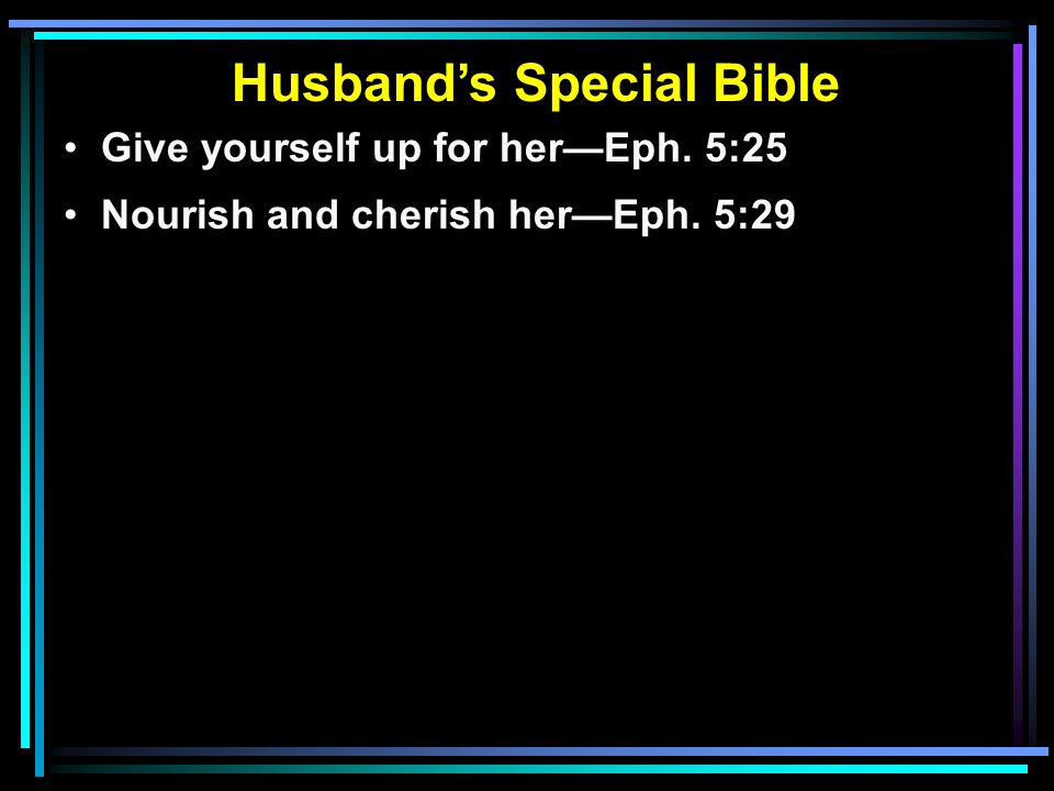 Husband’s Special Bible Give yourself up for her—Eph. 5:25 Nourish and cherish her—Eph. 5:29