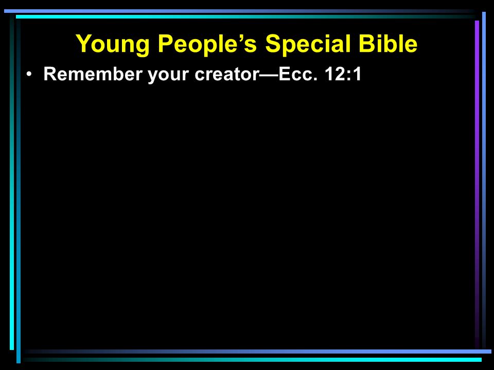 Remember your creator—Ecc. 12:1