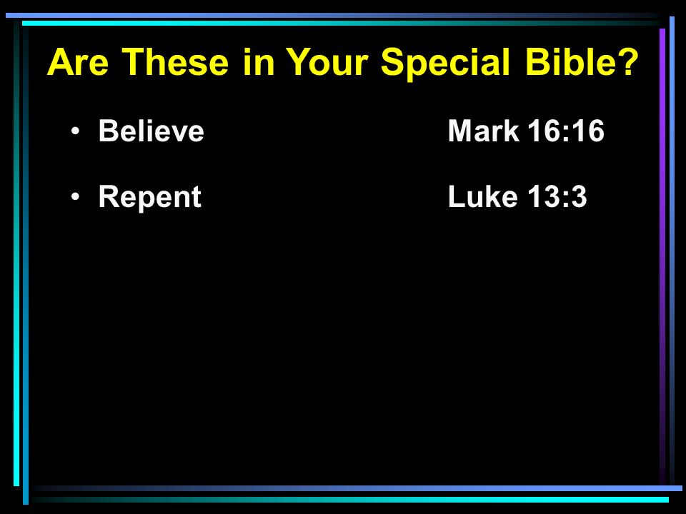 Are These in Your Special Bible BelieveMark 16:16 RepentLuke 13:3