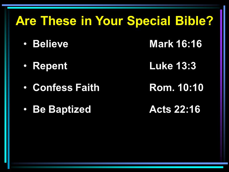 Are These in Your Special Bible. BelieveMark 16:16 RepentLuke 13:3 Confess FaithRom.