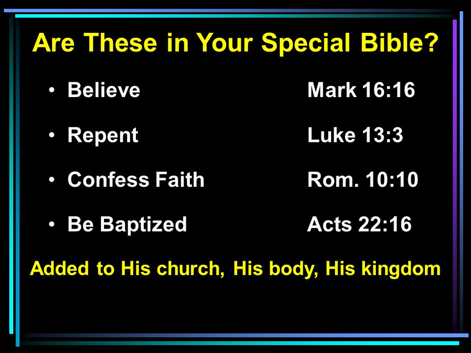 Are These in Your Special Bible. BelieveMark 16:16 RepentLuke 13:3 Confess FaithRom.