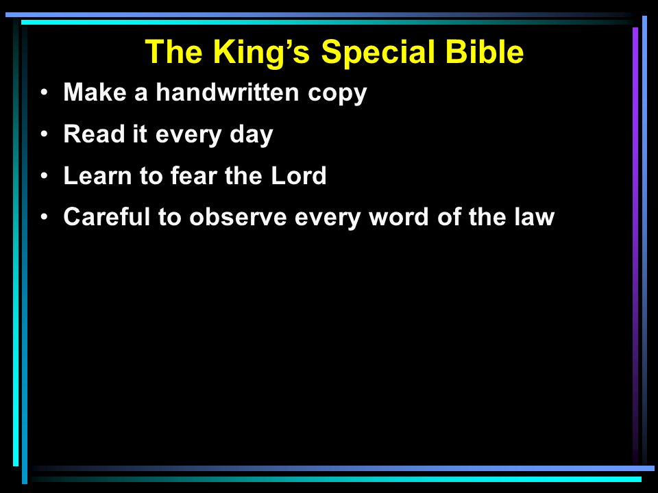 The King’s Special Bible Make a handwritten copy Read it every day Learn to fear the Lord Careful to observe every word of the law