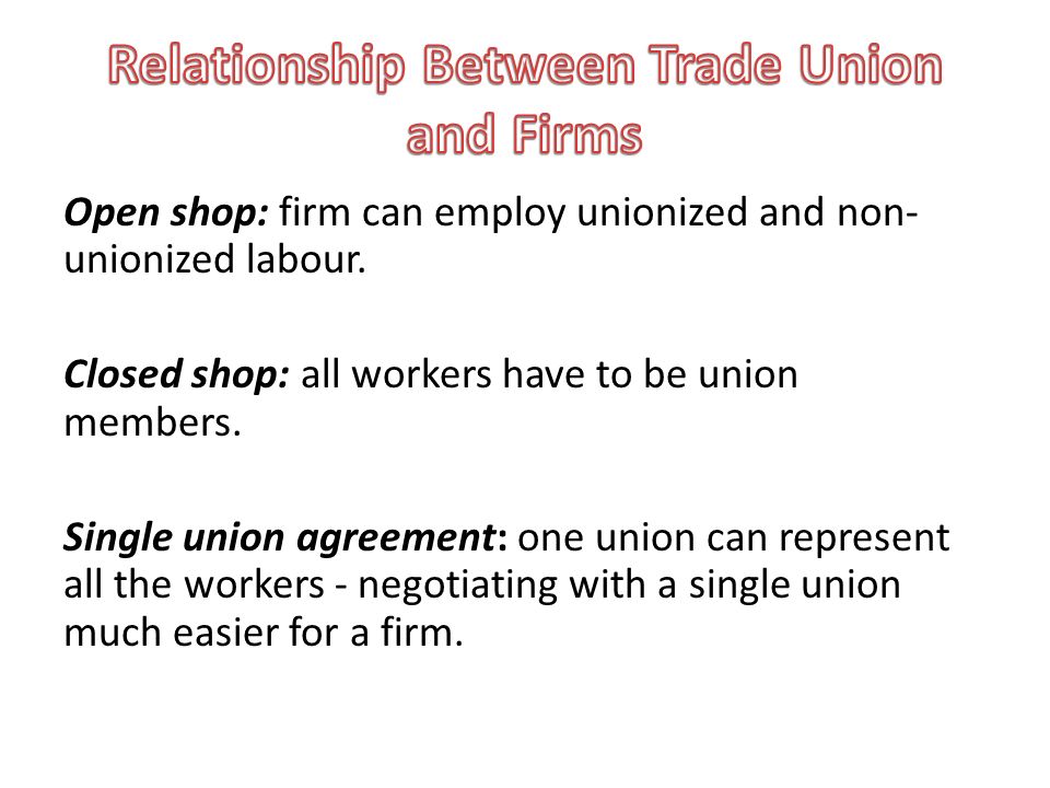 Open shop: firm can employ unionized and non- unionized labour.