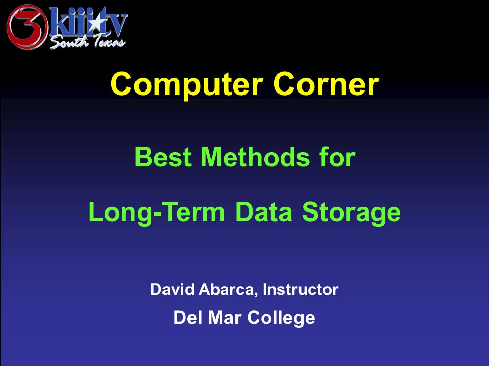 David Abarca, Instructor Del Mar College Computer Corner Best Methods for Long-Term Data Storage
