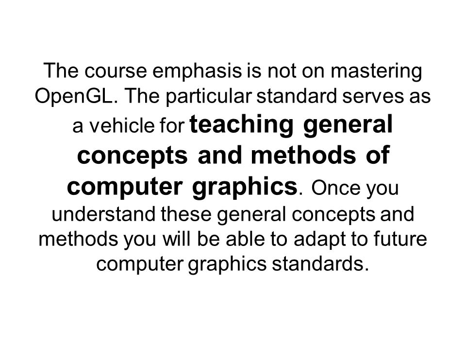 The course emphasis is not on mastering OpenGL.