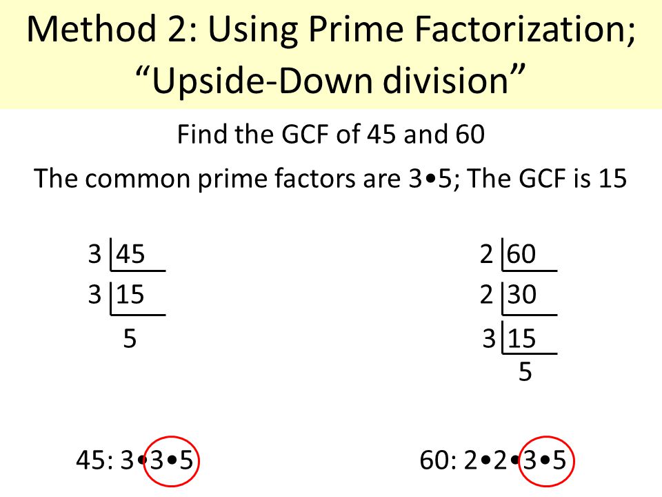 Method 2: Using Prime Factorization; Upside-Down division Find the GCF of 45 and 60 45: 335 The common prime factors are 35; The GCF is :