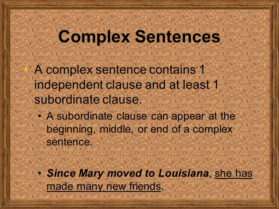 Complex Sentences A complex sentence contains 1 independent clause and at least 1 subordinate clause.