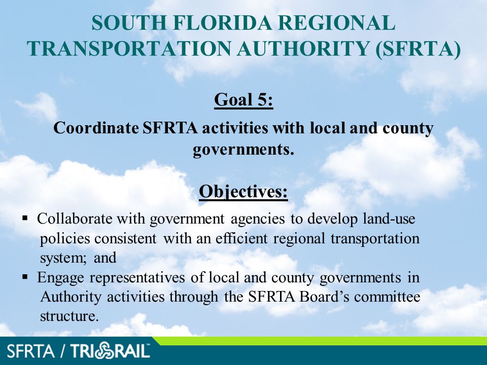 SOUTH FLORIDA REGIONAL TRANSPORTATION AUTHORITY (SFRTA) Goal 5: Coordinate SFRTA activities with local and county governments.