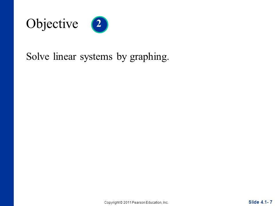 Slide Copyright © 2011 Pearson Education, Inc. Objective 2 Solve linear systems by graphing.