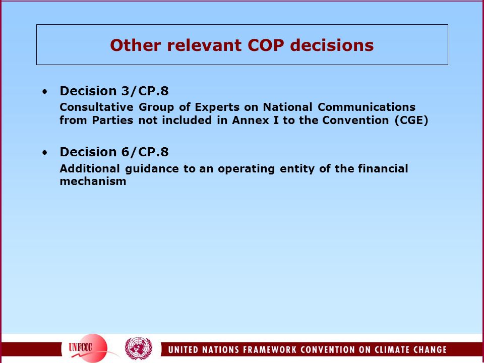 Other relevant COP decisions Decision 3/CP.8 Consultative Group of Experts on National Communications from Parties not included in Annex I to the Convention (CGE) Decision 6/CP.8 Additional guidance to an operating entity of the financial mechanism