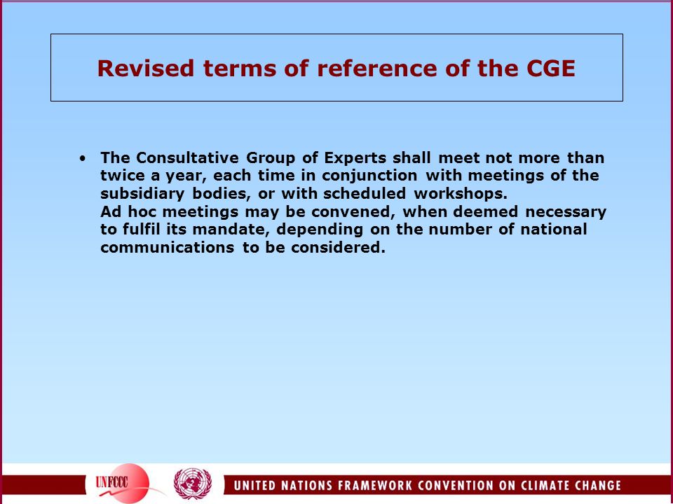 Revised terms of reference of the CGE The Consultative Group of Experts shall meet not more than twice a year, each time in conjunction with meetings of the subsidiary bodies, or with scheduled workshops.