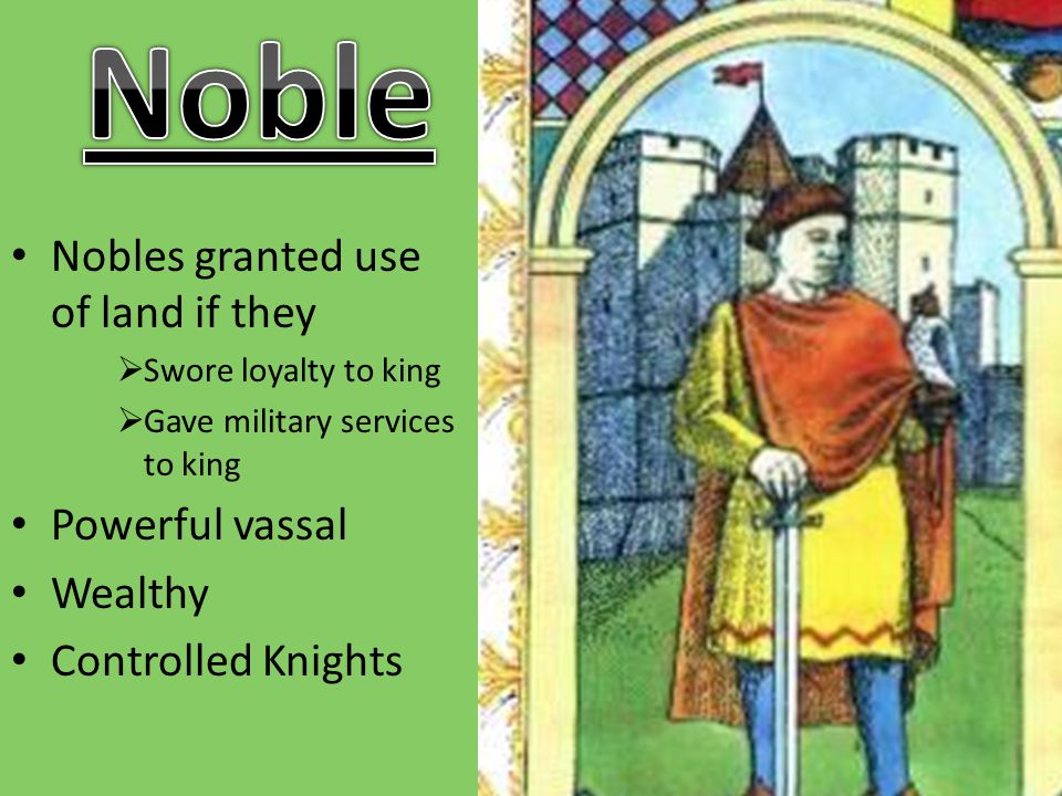 Nobles granted use of land if they  Swore loyalty to king  Gave military services to king Powerful vassal Wealthy Controlled Knights